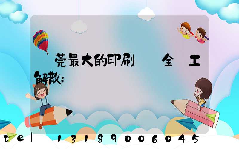 東莞最大的印刷廠 全員工解散